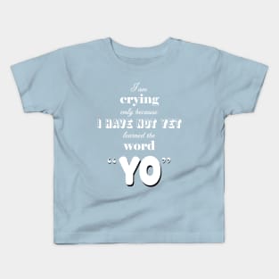 Reason I am crying - YO Kids T-Shirt